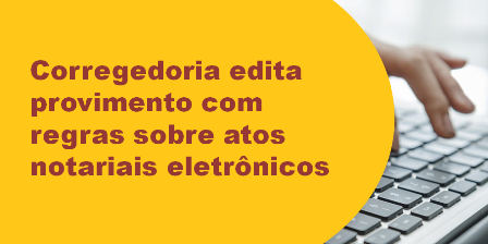 Corregedoria edita provimento com regras sobre atos notariais eletrônicos