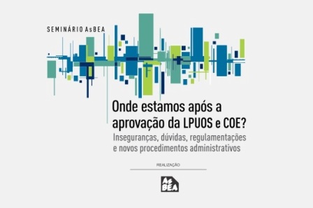Seminário AsBEA – Onde estamos após a aprovação da LPUOS e COE? Inseguranças, dúvidas, regulamentações e novos procedimentos administrativos